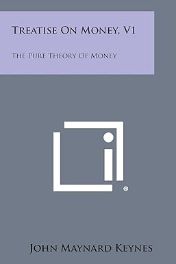 treatise on money v1 the pure theory of money 1st edition john maynard keynes 1494099527, 978-1494099527