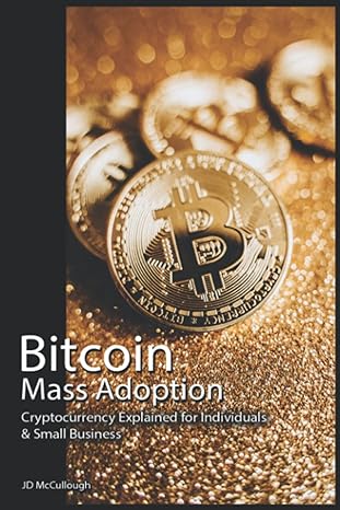 bitcoin mass adoption cryptocurrency explained for individuals and small business 1st edition mr j d