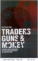 traders guns and money knowns and unknowns in the dazzling world of derivatives 1st edition satyajit das