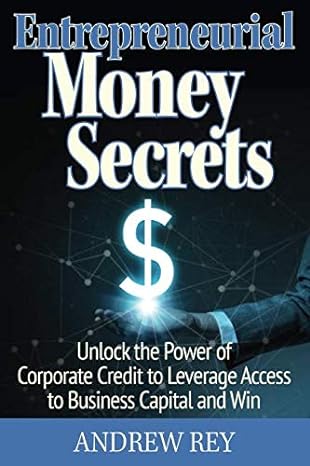 entrepreneurial money secrets unlock the power of corporate credit to leverage access to business capital and