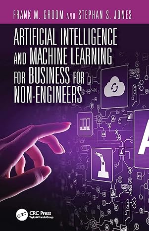artificial intelligence and machine learning for business for non engineers 1st edition stephan s. jones
