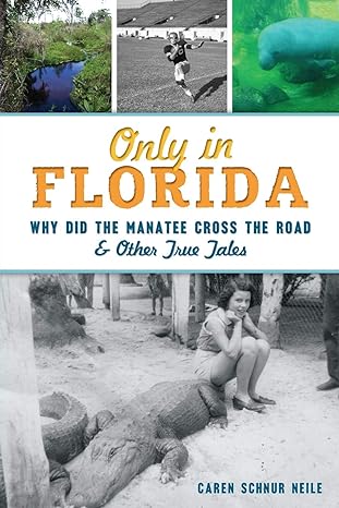 only in florida why did the manatee cross the road and other true tales 1st edition caren schnur neile