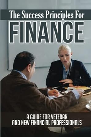 the success principles for finance a guide for veteran and new financial professionals 1st edition kristopher