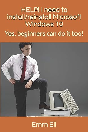 help i need to install/reinstall microsoft windows 10 yes beginners can do it too 1st edition emm ell