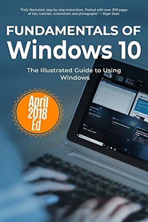 fundamentals of windows 10 april 2018 edition the illustrated guide to using windows april 2018th edition