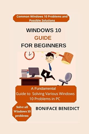 windows 10 guide for beginners a fundamental guide to solving various windows 10 problems in pc 1st edition