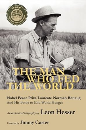 the man who fed the world nobel peace prize laureate norman borlaug and his battle to end world hunger 1st