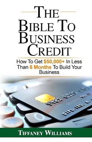 the bible to business credit how to get $50 000+ in less than 6 months to build your business 1st edition