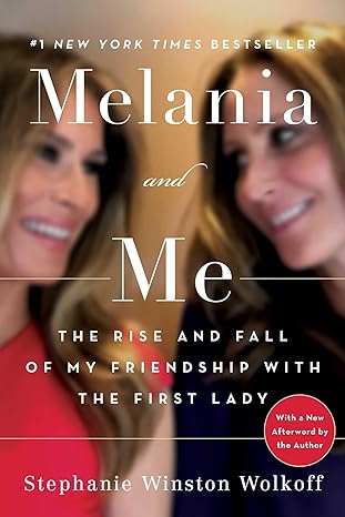 melania and me the rise and fall of my friendship with the first lady 1st edition stephanie winston wolkoff