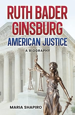 ruth bader ginsburg american justice a biography 1st edition maria shapiro b0991dsps2, 979-8533645614