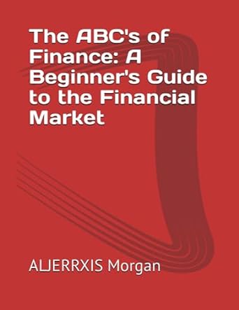 the abc s of finance a beginner s guide to the financial market 1st edition aljerrxis morgan 979-8853650060