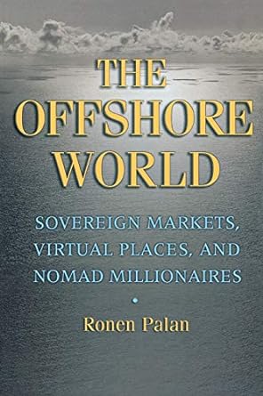 the offshore world sovereign markets virtual places and nomad millionaires 1st edition ronen palan