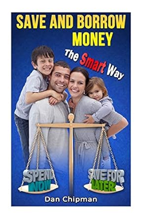 save and borrow money the smart way a better way to save borrow and recycle your family s money 1st edition