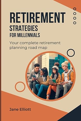 retirement strategies for millennials your complete retirement planning road map 1st edition jane elliott