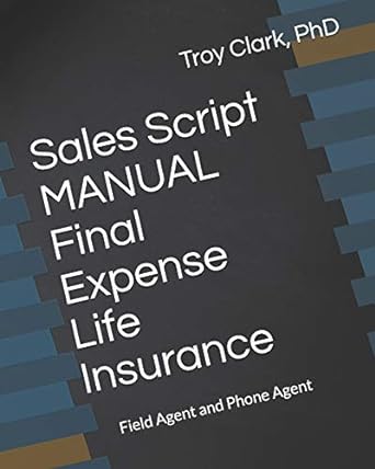 sales script manual final expense life insurance field agent and phone agent 1st edition dr. troy clark