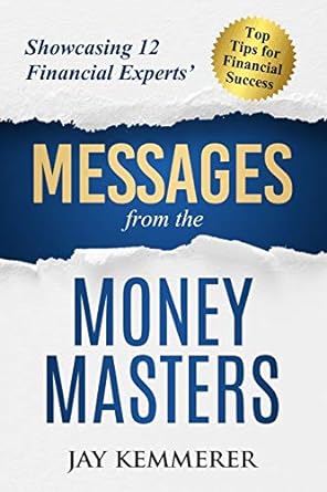 messages from the money masters showcasing 12 financial experts top tips for financial success 1st edition