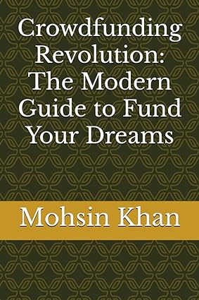 crowdfunding revolution the modern guide to fund your dreams 1st edition mohsin khan 979-8858153313