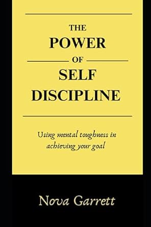 the power of self discipline using mental toughness in achieving your goal 1st edition nova garrett