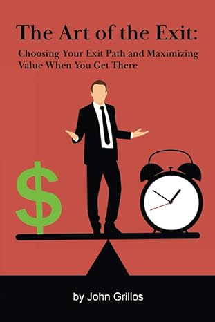 the art of the exit choosing your exit path and maximizing value when you get there 1st edition mr. john m