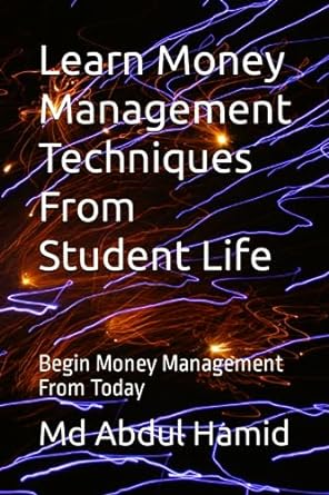 learn money management techniques from student life begin money management from today 1st edition md abdul