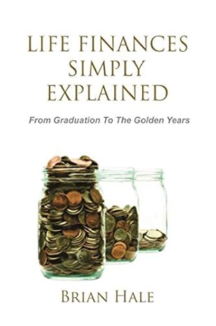 life finances simply explained from graduation to the golden years 1st edition mr. brian charles hale