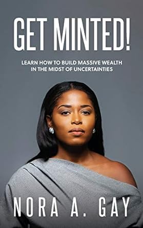 get minted learn to build massive wealth in the midst of uncertainties 1st edition nora almamia gay
