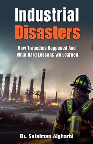 industrial disasters how tragedies happened and what hard lessons we learned 1st edition dr. sulaiman