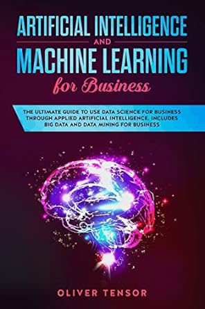 artificial intelligence and machine learning for business the ultimate guide to use data science for business