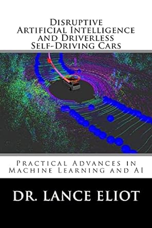 disruptive artificial intelligence and driverless self driving cars practical advances in machine learning