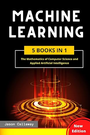 machine learning 5 books in 1 the mathematics of computer science and applied artificial intelligence 1st