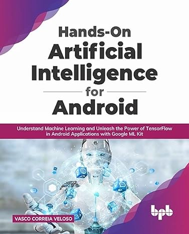 hands on artificial intelligence for android understand machine learning and unleash the power of tensorflow