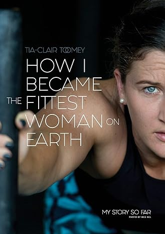 How I Became The Fittest Woman On Earth My Story So Far