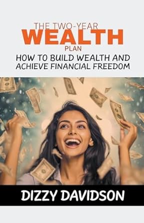 the two year plan how to build wealth and achieve financial freedom 1st edition dizzy davidson 979-8223953319