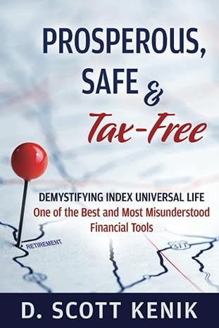 prosperous safe and tax free demystifying indexed universal life 1st edition d. scott kenik 0976280647,