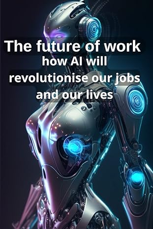 the future of work how ai is revolutionizing our jobs 1st edition ap axel pichon 979-8386034399