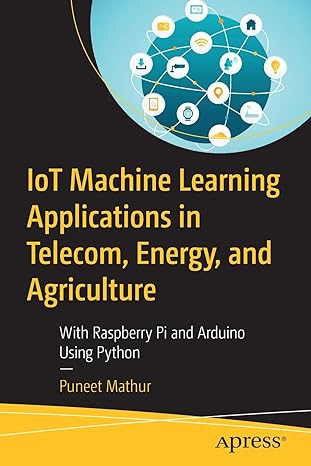 Iot Machine Learning Applications In Telecom Energy And Agriculture With Raspberry Pi And Arduino Using Python