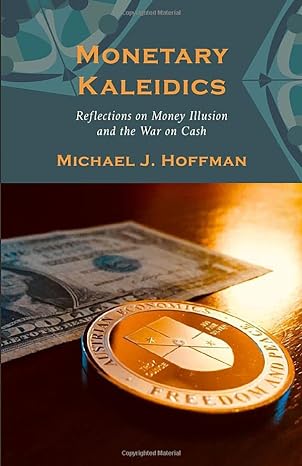 monetary kaleidics reflections on money illusion and the war on cash 1st edition michael j. hoffman ,daniel