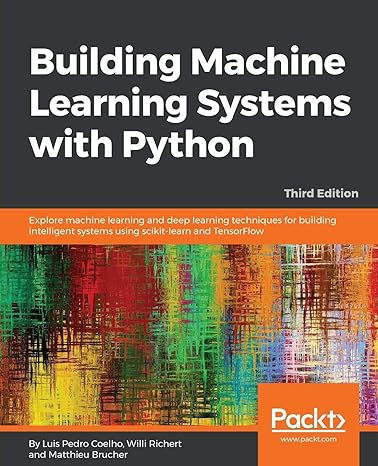 building machine learning systems with python explore machine learning and deep learning techniques for