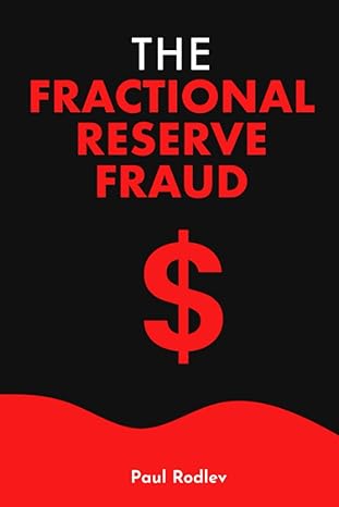 the fractional reserve fraud $ 1st edition paul rodlev 979-8390368688