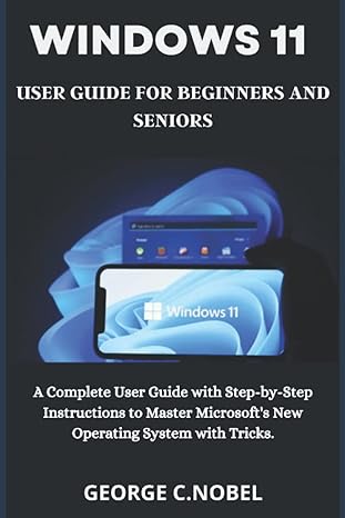 windows 11 user guide for beginners and seniors a complete user guide with step by step instructions to