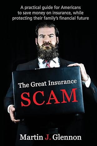 the great insurance scam a practical guide for americans to save money on insurance while protecting their