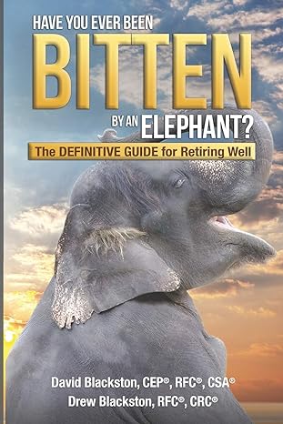 have you ever been bitten by an elephant the definitive guide for retiring well 1st edition david s.