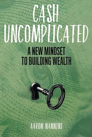 cash uncomplicated a new mindset to building wealth 1st edition aaron nannini 1735938106, 978-1735938103