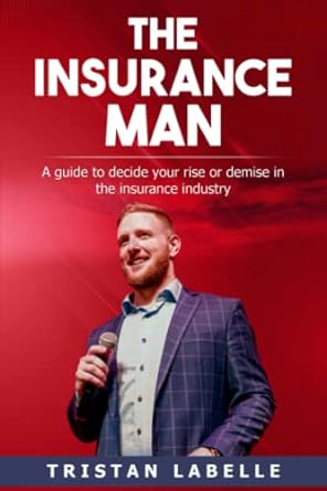 the insurance man a guide to decide your rise or demise in the insurance industry 1st edition tristan labelle