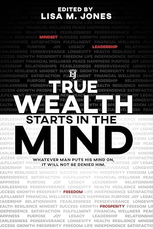 true wealth starts in the mind whatever man puts his mind on it will not be denied him 1st edition lisa m.