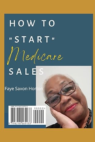 how to start medicare sales beginning a successful career in medicare sales 1st edition faye saxon horton