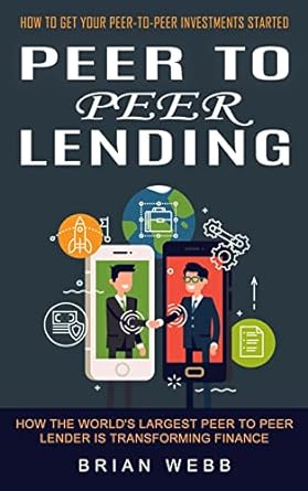 peer to peer lending how to get your peer to peer investments started 1st edition brian webb 1774856689,