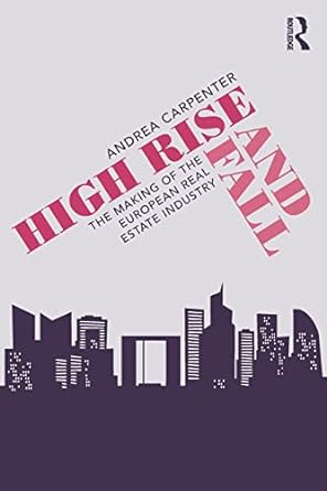 high rise and fall the making of the european real estate industry 1st edition andrea carpenter 1138612421,