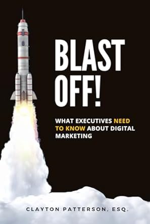 blast off what executives need to know about digital marketing 1st edition clayton patterson 979-8389158955