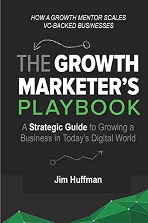 the growth marketers playbook a strategic guide to growing a business in todays digital world 1st edition jim